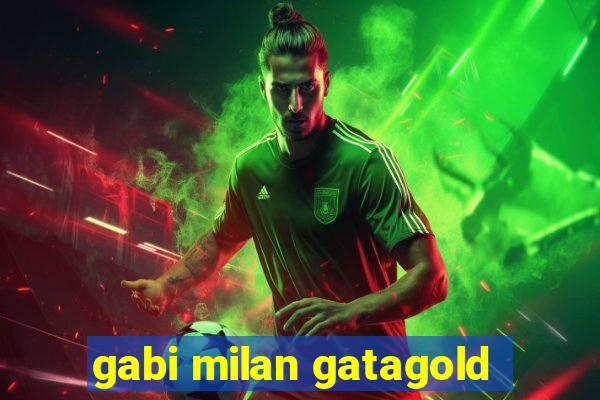 gabi milan gatagold